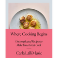Where Cooking Begins: Uncomplicated Recipes to Make You a Great Cook: A Cookbook - Hardcover